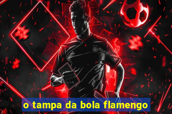 o tampa da bola flamengo