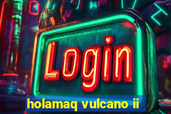 holamaq vulcano ii