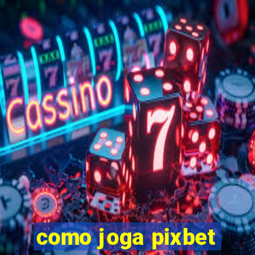 como joga pixbet