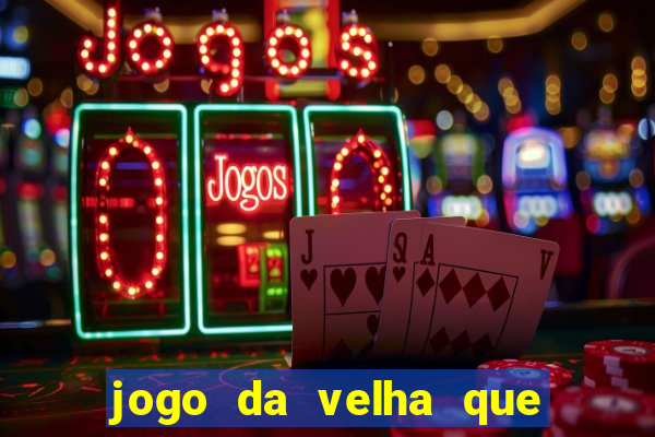 jogo da velha que da dinheiro