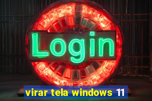 virar tela windows 11