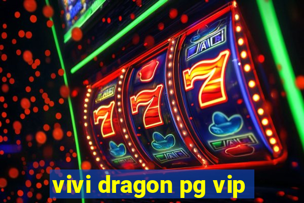 vivi dragon pg vip