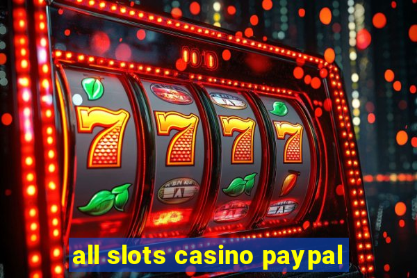 all slots casino paypal