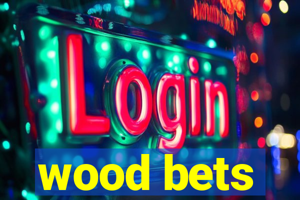 wood bets