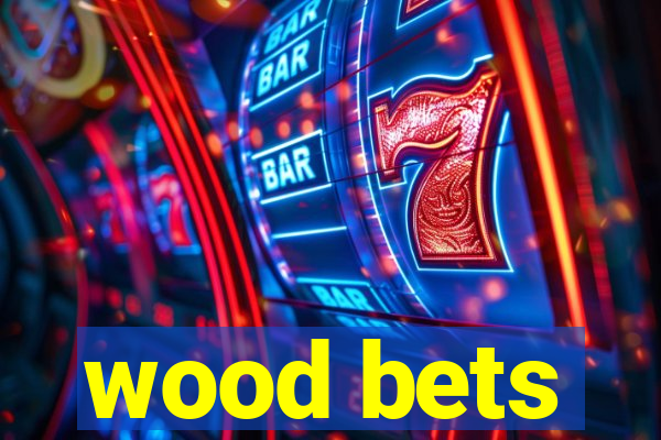 wood bets