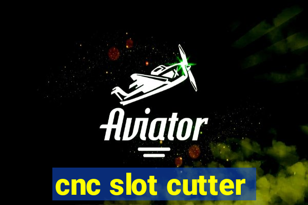 cnc slot cutter