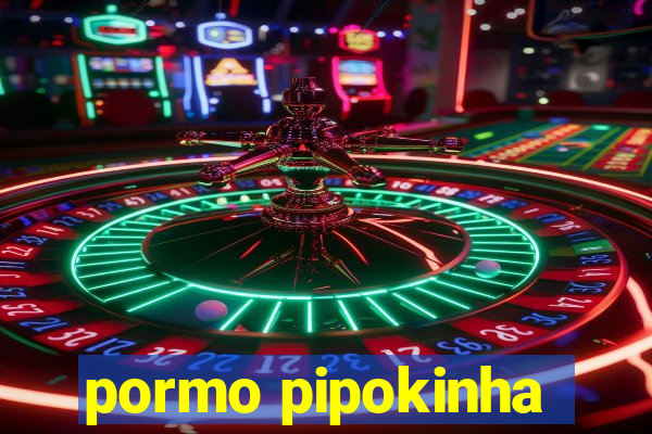 pormo pipokinha