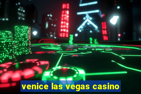 venice las vegas casino