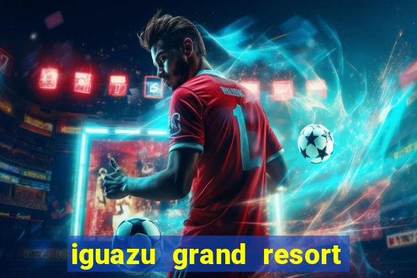 iguazu grand resort spa casino