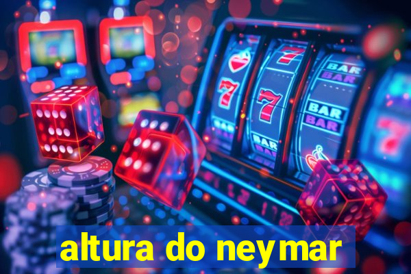 altura do neymar