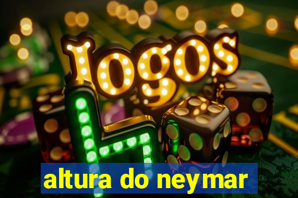 altura do neymar