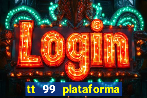 tt 99 plataforma de jogos