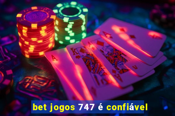 bet jogos 747 é confiável