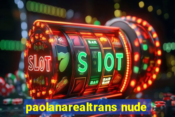 paolanarealtrans nude