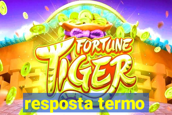 resposta termo