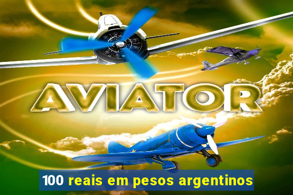 100 reais em pesos argentinos