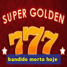 bandido morto hoje