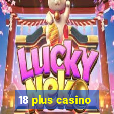 18 plus casino