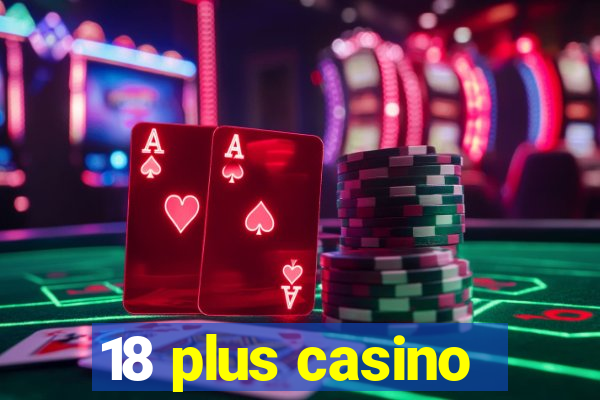 18 plus casino