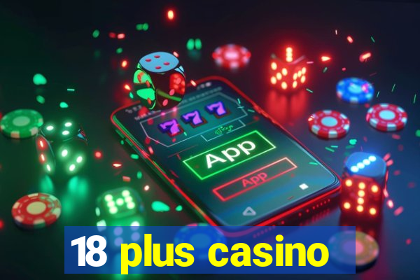 18 plus casino