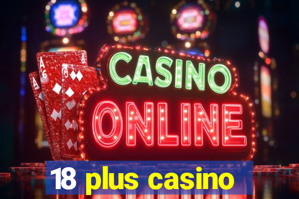 18 plus casino