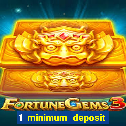 1 minimum deposit online casino