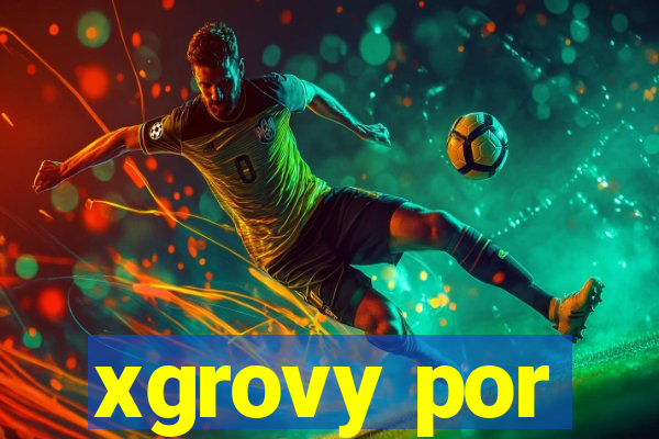 xgrovy por