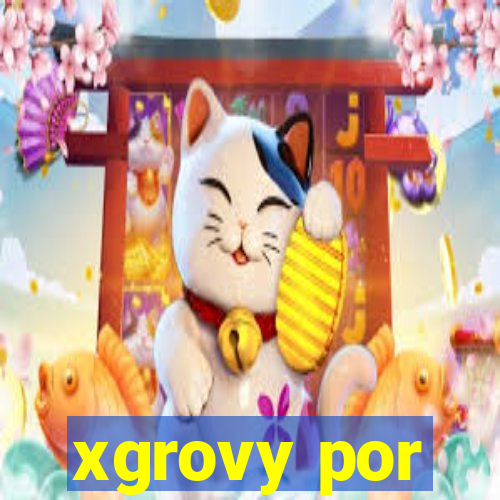 xgrovy por