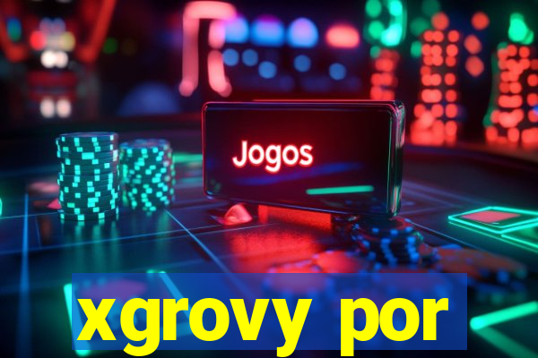 xgrovy por