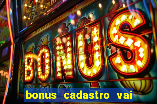 bonus cadastro vai de bet