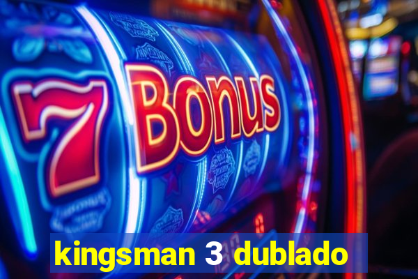 kingsman 3 dublado