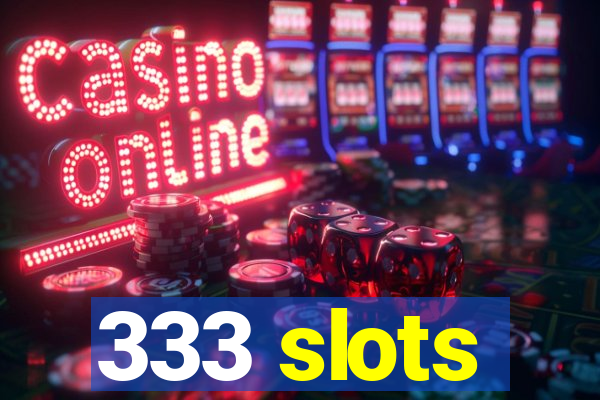 333 slots