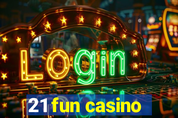 21 fun casino