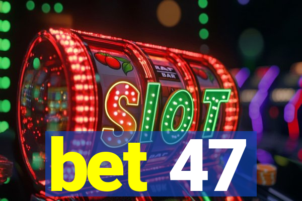 bet 47