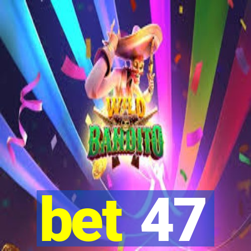 bet 47