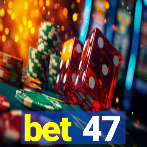 bet 47