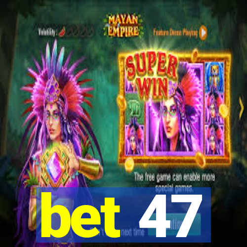 bet 47