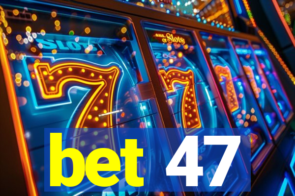 bet 47