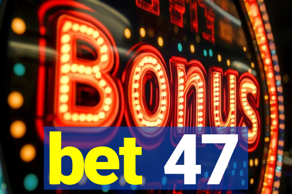 bet 47