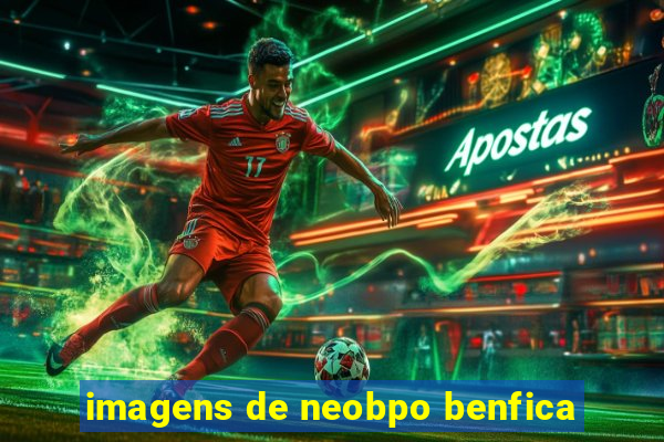 imagens de neobpo benfica