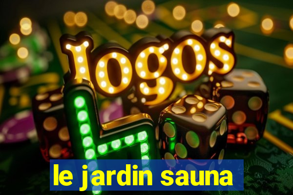 le jardin sauna