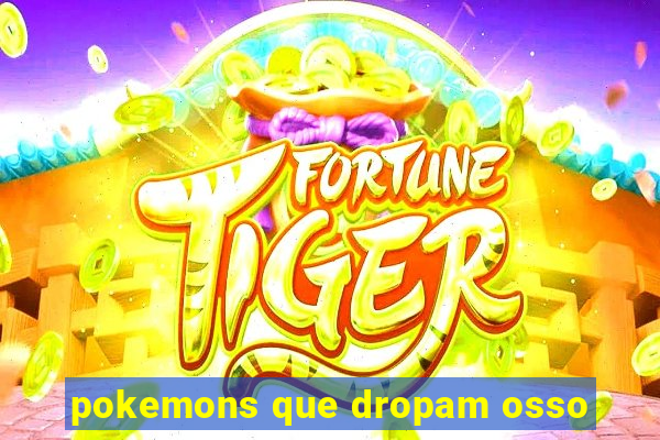 pokemons que dropam osso