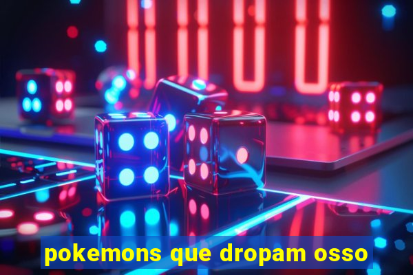 pokemons que dropam osso