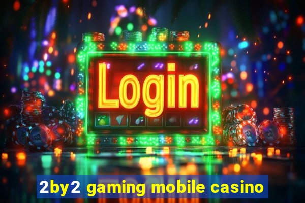 2by2 gaming mobile casino