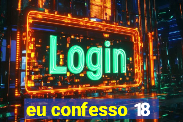 eu confesso 18