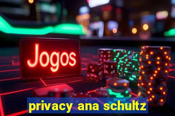 privacy ana schultz