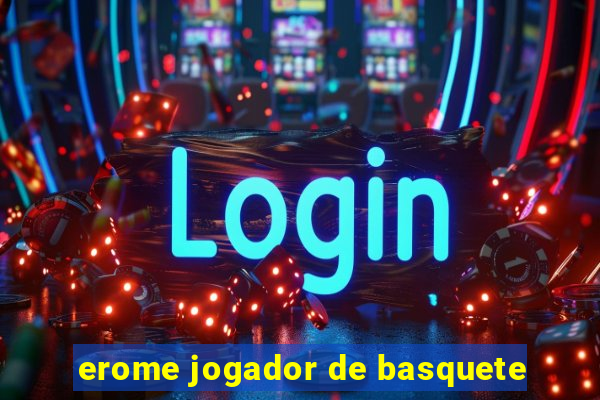 erome jogador de basquete