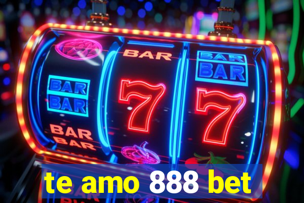 te amo 888 bet