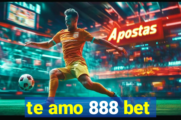 te amo 888 bet