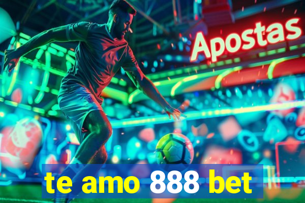 te amo 888 bet